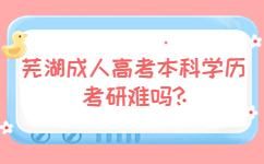 芜湖成人高考本科学历考研难吗