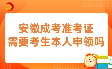 安徽成考准考证需要考生本人申领吗