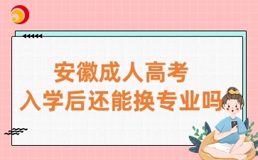 安徽成人高考入学后还能换专业吗