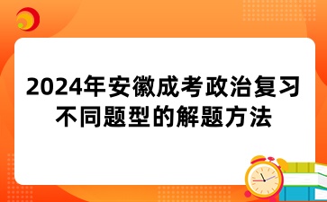 2024年安徽成考政治复习不同题型的解题方法